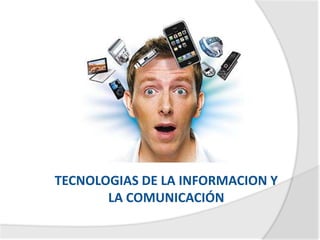 TECNOLOGIAS DE LA INFORMACION Y
       LA COMUNICACIÓN
 