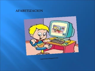 AFABETIZACION




                            g   spot.com
           1stef-tictac.blo
 