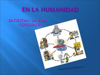 FACILITAN LA VIDA
     COTIDIANA




                                                t.com
                                     da.blogspo
                    diariodeclasezhen
 