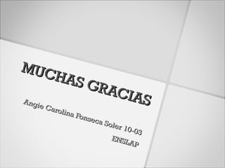 MUC
        HAS
            GR A
Angi
                CIAS
    e Ca
     rolin
           a Fon
                 seca
                      Sole
                           r 10-
                                 03
                        ENSL
                              AP
 