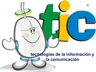 tecnologías de la información y
       la comunicación
 