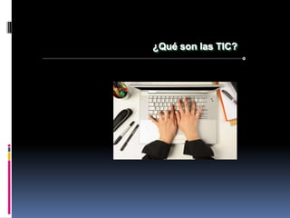 ¿Qué son las TIC?
 