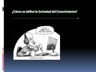¿Cómo se define la Sociedad del Conocimiento?
 