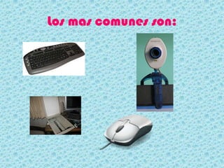 Los mas comunes son:
 