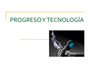 PROGRESO Y TECNOLOGÍA
 