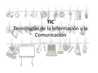 TIC
Tecnologías de la Información y la
         Comunicación
 