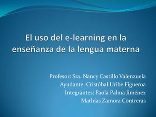 Profesor: Sra. Nancy Castillo Valenzuela
Ayudante: Cristóbal Uribe Figueroa
Integrantes: Paola Palma Jiménez
Mathías Zamora Contreras
 
