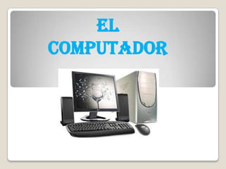 El
Computador
 