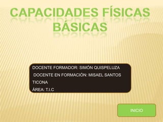 INICIO
DOCENTE FORMADOR: SIMÓN QUISPELUZA
DOCENTE EN FORMACIÓN: MISAEL SANTOS
TICONA
ÁREA: T.I.C
 