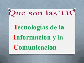 Tecnologías de la
Información y la
Comunicación
 