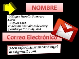 •Milagro Yarelis Guerrero
Lares
CI 23.493.395
Enderson lisandri echeverry
quimbaya C.I 20.831.628