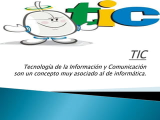 Tecnología de la Información y Comunicación
son un concepto muy asociado al de informática.

 