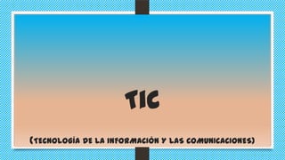 Tic
(TECNOLOGÍA DE LA INFORMACIÓN Y LAS COMUNICACIONES)

 