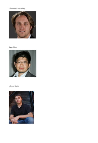Creadores: Chad Hurley

Steve Chen

y Jawed Karim

 