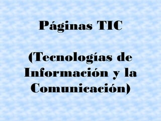 Páginas TIC
(Tecnologías de
Información y la
Comunicación)

 