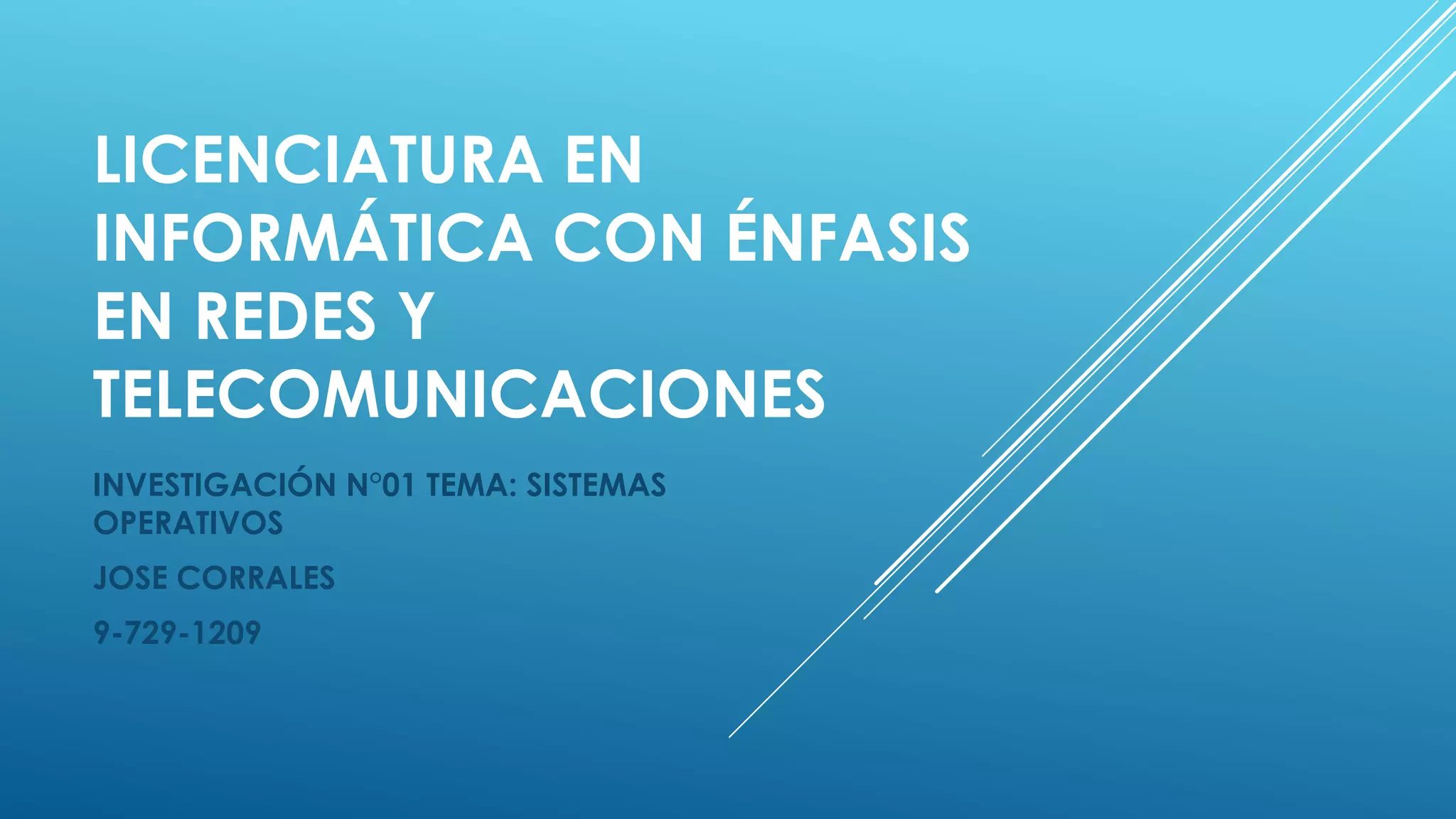 LICENCIATURA EN
INFORMÁTICA CON ÉNFASIS
EN REDES Y
TELECOMUNICACIONES
INVESTIGACIÓN N°01 TEMA: SISTEMAS
OPERATIVOS
JOSE CORRALES
9-729-1209
 