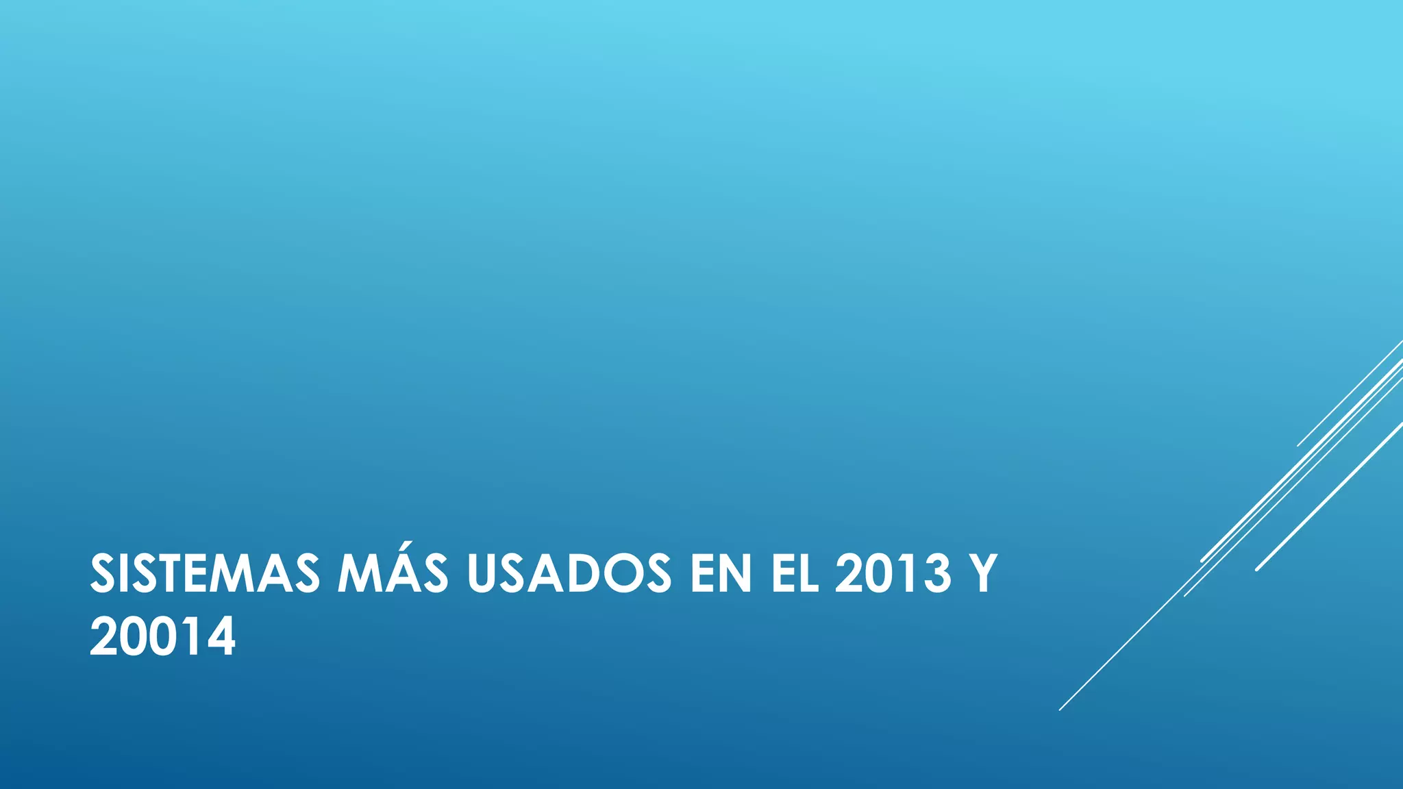 SISTEMAS MÁS USADOS EN EL 2013 Y
20014
 