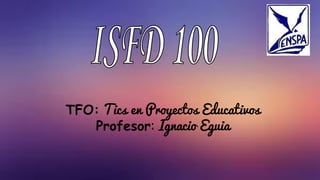 TFO: Tics en Proyectos Educativos
Profesor: Ignacio Eguia
 