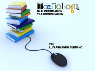 De la INFORMACION
Y LA COMUNICACION
Por:
LUIS ARMANDO BURBANO
 