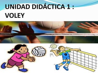 UNIDAD DIDÁCTICA 1 : 
VOLEY 
 