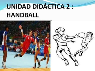 UNIDAD DIDÁCTICA 2 : 
HANDBALL 
 