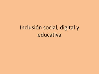 Inclusión social, digital y 
educativa 
 