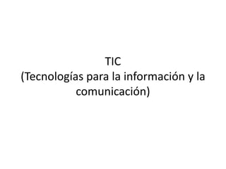TIC 
(Tecnologías para la información y la 
comunicación) 
 
