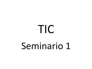 TIC
Seminario 1
 