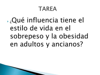  ¿Qué influencia tiene el
estilo de vida en el
sobrepeso y la obesidad
en adultos y ancianos?