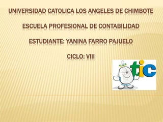 UNIVERSIDAD CATOLICA LOS ANGELES DE CHIMBOTE
ESCUELA PROFESIONAL DE CONTABILIDAD
ESTUDIANTE: YANINA FARRO PAJUELO
CICLO: VIII
 
