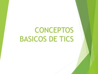 CONCEPTOS
BASICOS DE TICS
 