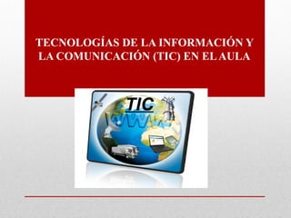 TECNOLOGÍAS DE LA INFORMACIÓN Y
LA COMUNICACIÓN (TIC) EN ELAULA
 