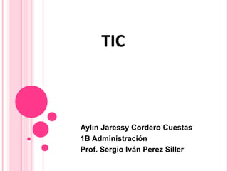 TIC
Aylin Jaressy Cordero Cuestas
1B Administración
Prof. Sergio Iván Perez Siller
 
