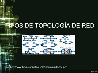TIPOS DE TOPOLOGÍA DE RED
Link: http://www.bloginformatico.com/topologia-de-red.php
 