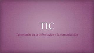 TIC
Tecnologías de la información y la comunicación
 