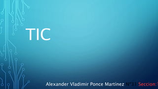 TIC
Alexander Vladimir Ponce Martínez Nº31 Seccion:1
 