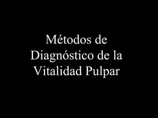 Ariel AmigoRafael Baena
Métodos de
Diagnóstico de la
Vitalidad Pulpar
 
