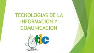 TECNOLOGIAS DE LA
INFORMACION Y
COMUNICACION
 