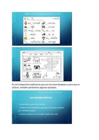 En esta diapositiva explicamos que son las onomatopeyas y para que se
utilizan, también pondremos algunos ejemplos.
 