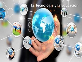 La Tecnología y la Educación
 