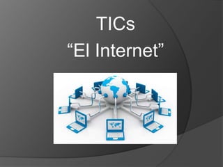 TICs
“El Internet”
 