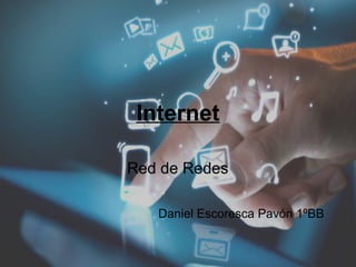Internet
Red de Redes
Daniel Escoresca Pavón 1ºBB
 