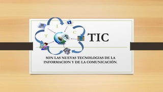 TIC
SON LAS NUEVAS TECNOLOGIAS DE LA
INFORMACION Y DE LA COMUNICACIÓN.
 