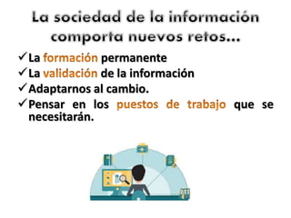 La permanente
La de la información
Adaptarnos al cambio.
Pensar en los que se
necesitarán.
 