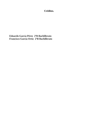 Créditos.
Eduardo García Pérez 2ºB Bachillerato
Francisco García Ortiz 2ºB Bachillerato
 