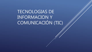 TECNOLOGIAS DE
INFORMACION Y
COMUNICACIÓN (TIC)
 