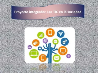 Proyecto integrador. Las TIC en la sociedad
 
