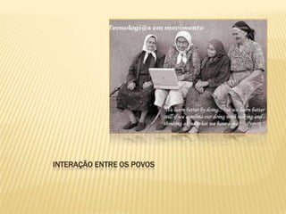 INTERAÇÃO ENTRE OS POVOS
 