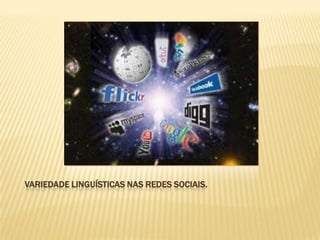 VARIEDADE LINGUÍSTICAS NAS REDES SOCIAIS.
 