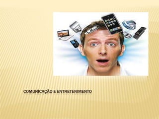 COMUNICAÇÃO E ENTRETENIMENTO
 